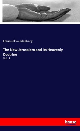 The New Jerusalem and its Heavenly Doctrine: Vol. 1