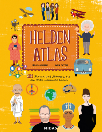 Helden-Atlas: 101 Frauen und Männer, die die Welt verändert haben