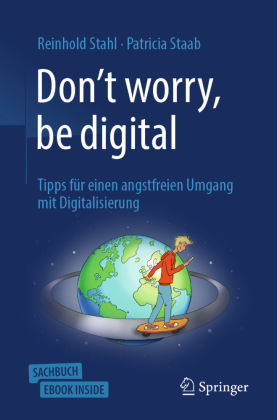 Don't worry, be digital, m. 1 Buch, m. 1 E-Book: Tipps für einen angstfreien Umgang mit Digitalisierung. Sachbuch. E-Book inside