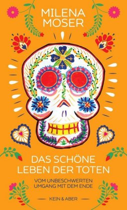 Das schöne Leben der Toten: Vom unbeschwerten Umgang mit dem Ende