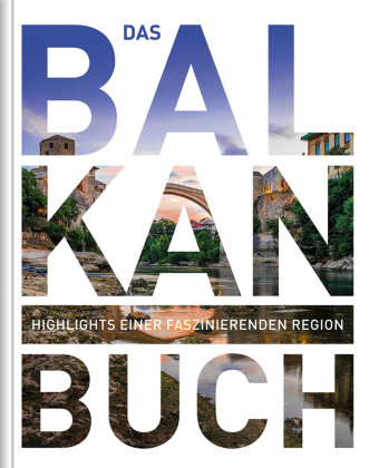 Balkan. Das Buch: Highlights einer faszinierenden Region