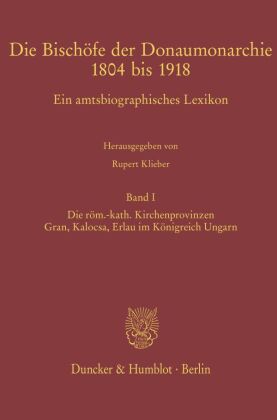 Die Bischöfe der Donaumonarchie 1804 bis 1918. Bd.1: Ein amtsbiographisches Lexikon. Die röm.-kath. Kirchenprovinzen Gran, Kalocsa, Erlau im Königreich Ungarn.