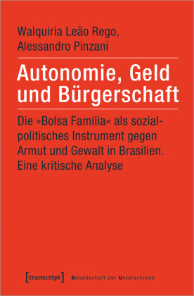 Autonomie, Geld und Bürgerschaft: Die "Bolsa Familia" als sozialpolitisches Instrument gegen Armut und Gewalt in Brasilien. Eine kritische Analyse