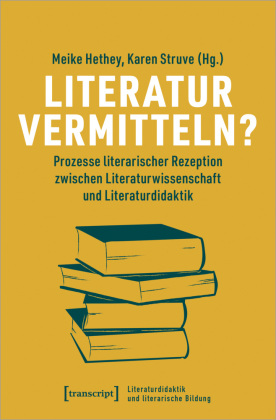 Literatur vermitteln?: Prozesse literarischer Rezeption zwischen Literaturwissenschaft und Literaturdidaktik