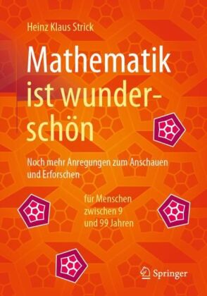 Mathematik ist wunderschön: Noch mehr Anregungen zum Anschauen und Erforschen für Menschen zwischen 9 und 99 Jahren