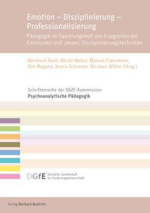 Emotion - Disziplinierung - Professionalisierung: Pädagogik im Spannungsfeld von Integration der Emotionen und 'neuen' Disziplinierungstechniken