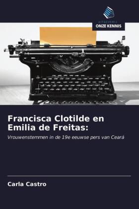 Francisca Clotilde en Emilia de Freitas:: Vrouwenstemmen in de 19e eeuwse pers van Ceará