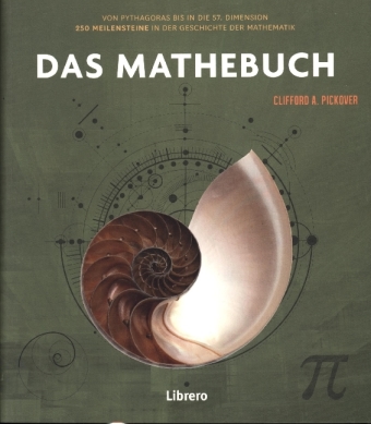 Das Mathebuch: Von Pythagoras bis in die 57. Dimension. 250 Meilensteine der Geschichte der Mathematik