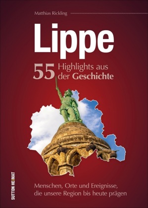 Lippe. 55 Meilensteine der Geschichte: Menschen, Orte und Ereignisse, die unsere Region bis heute prägen