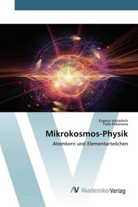 Mikrokosmos-Physik: Atomkern und Elementarteilchen