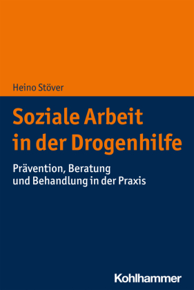 Soziale Arbeit in der Drogenhilfe: Prävention, Beratung und Behandlung in der Praxis