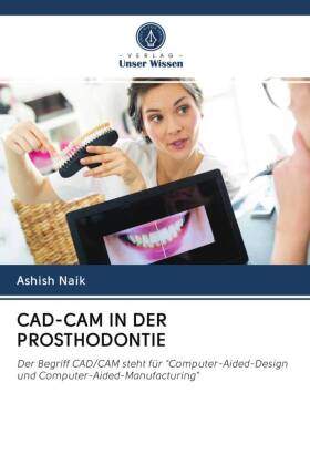 CAD-CAM IN DER PROSTHODONTIE: Der Begriff CAD/CAM steht für "Computer-Aided-Design und Computer-Aided-Manufacturing"