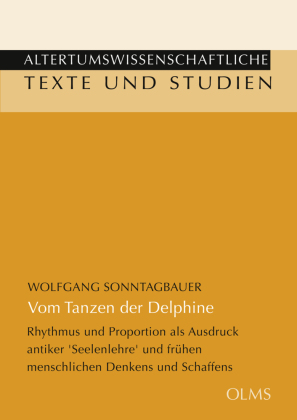 Vom Tanzen der Delphine: Rhythmus und Proportion als Ausdruck antiker 'Seelenlehre' und frühen menschlichen Denkens und Schaffens