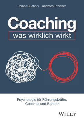 Coaching - was wirklich wirkt: Psychologie für Führungskräfte, Coaches und Berater