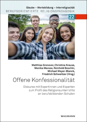 Offene Konfessionalität: Diskurse mit Expertinnen und Experten zum Profil des Religionsunterrichts an berufsbildenden Schulen