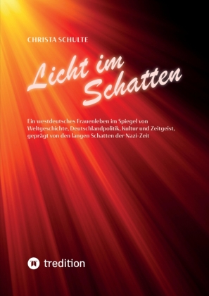 Licht im Schatten - Ein westdeutsches Frauenleben: Im Spiegel von  Weltgeschichte, Deutschlandpolitik, Kultur und Zeitgeist,  geprägt von den langen Schatten der Nazi-Zeit