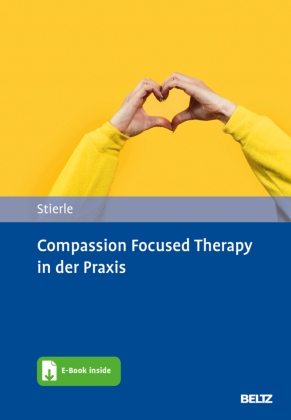 Compassion Focused Therapy in der Praxis: Mit E-Book inside und Arbeitsmaterial