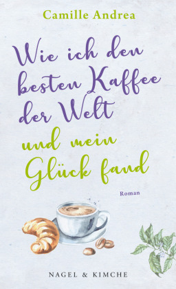 Wie ich den besten Kaffee der Welt und mein Glück fand: Roman