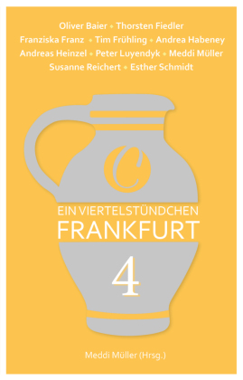 Ein Viertelstündchen Frankfurt - Band 4: Kurzgeschichten von bekannten Autoren aus der Region, im Wechsel mit Texten zu Stadtgeschichte und Moderne