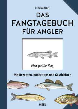 Das Fangtagebuch für Angler: Mit Rezepten, Ködertipps und Geschichten