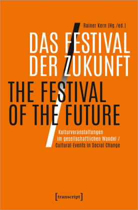 Das Festival der Zukunft / The Festival of the Future: Kulturveranstaltungen im gesellschaftlichen Wandel / Cultural Events in Social Change