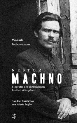 Nestor Machno: Biografie des ukrainischen Freiheitskämpfers