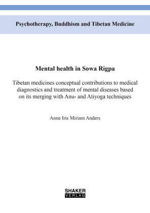 Mental health in Sowa Rigpa: Tibetan medicines conceptual contributions to medical diagnostics and treatment of mental diseases based on its merging with Anu- and Atiyoga techniques