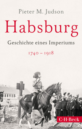 Habsburg: Geschichte eines Imperiums. 1740-1918