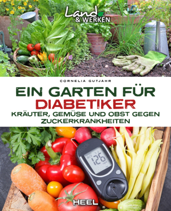 Ein Garten für Diabetiker: Kräuter, Gemüse und Obst gegen Zuckerkrankheiten. Land & Werken - Die Reihe für Nachhaltigkeit und Selbstversorgung