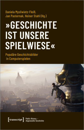 »Geschichte ist unsere Spielwiese«: Populäre Geschichtsbilder in Computerspielen