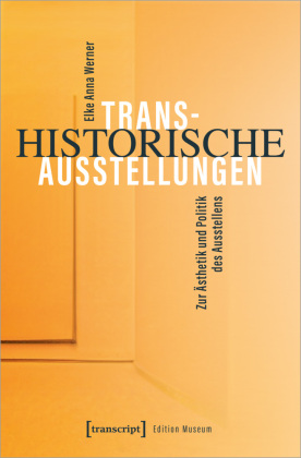 Transhistorische Ausstellungen: Zur Ästhetik und Politik des Ausstellens