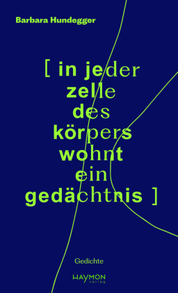 [  in jeder zelle des körpers wohnt ein gedächtnis ]: Gedichte