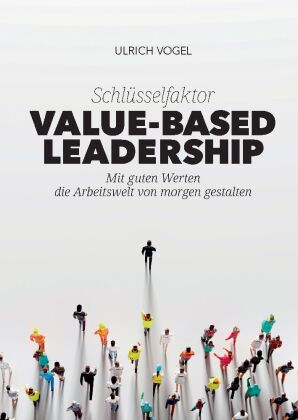 Schlüsselfaktor Value-based Leadership: Mit guten Werten die Arbeitswelt von morgen gestalten