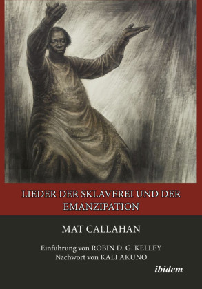 Lieder der Sklaverei und der Emanzipation: EinfÃ¼hrung von Robin D. G. Kelley, Nachwort von Kali Akuno