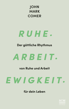 Ruhe. Arbeit. Ewigkeit.: Der göttliche Rhythmus von Ruhe und Arbeit für dein Leben