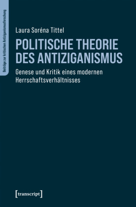 Politische Theorie des Antiziganismus: Genese und Kritik eines modernen Herrschaftsverhältnisses