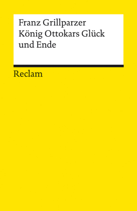 König Ottokars Glück und Ende: Trauerspiel in fünf Aufzügen - Grillparzer, Franz - Deutsch-Lektüre, Deutsche Klassiker der Literatur - 14180