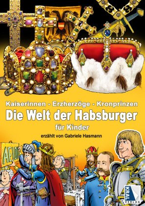 Kaiserinnen - Erzherzöge - Kronprinzen: Die Welt der HABSBURGER für Kinder erzählt von Gabriele Hasmann