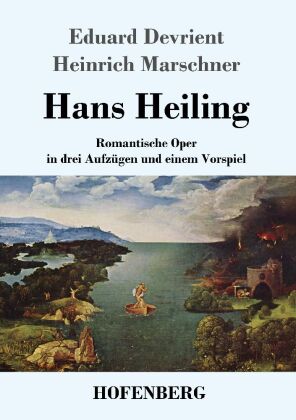Hans Heiling: Romantische Oper in drei Aufzügen und einem Vorspiel