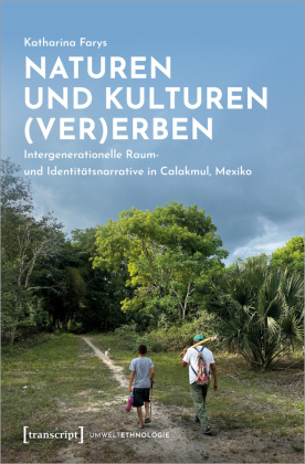 Naturen und Kulturen (ver)erben: Intergenerationelle Raum- und Identitätsnarrative in Calakmul, Mexiko
