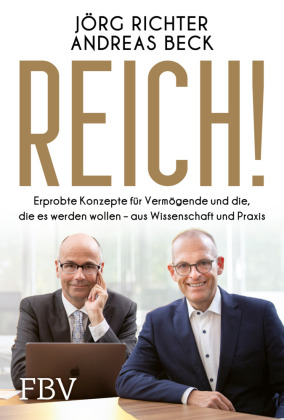 Reich!: Erprobte Konzepte für Vermögende und die, die es werden wollen - aus Wissenschaft und Praxis