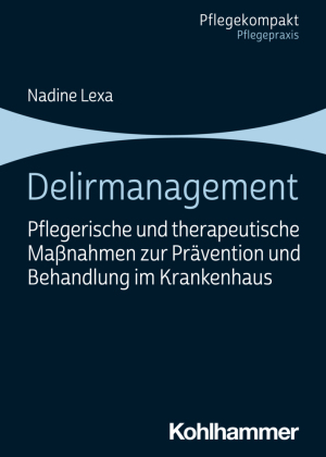 Delirmanagement: Pflegerische und therapeutische Maßnahmen zur Prävention und Behandlung im Krankenhaus