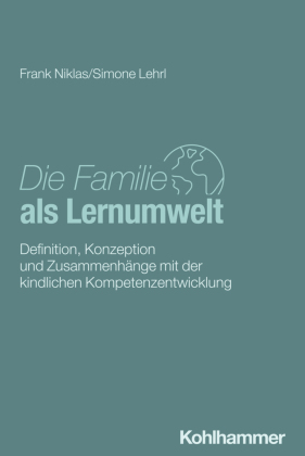 Die Familie als Lernumwelt: Definition, Konzeption und Zusammenhänge mit der kindlichen Kompetenzentwicklung