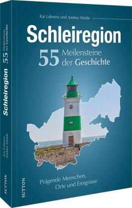 Schleiregion. 55 Meilensteine der Geschichte: Prägende Menschen, Orte und Ereignisse