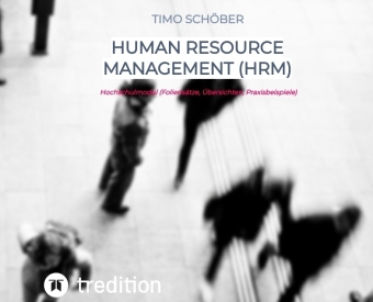 Human Resource Management (HRM): Hochschulmodul (Foliensätze, Übersichten, Praxisbeispiele)