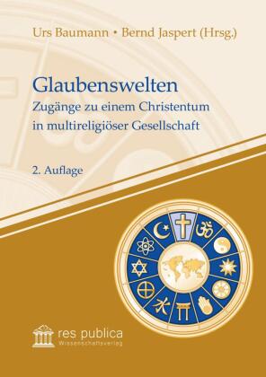 Glaubenswelten: Zugänge zu einem Christentum in multireligiöser Gesellschaft