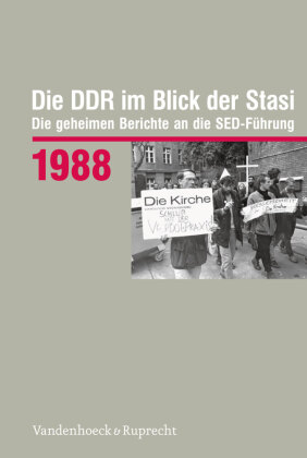 Die DDR im Blick der Stasi 1988: Die geheimen Berichte an die SED-Führung