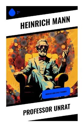 Professor Unrat: Oder Das Ende eines Tyrannen