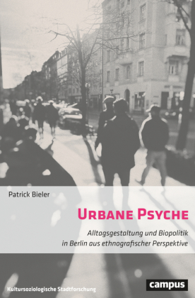 Urbane Psyche: Alltagsgestaltung und Biopolitik in Berlin aus ethnografischer Perspektive