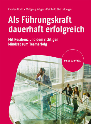Als Führungskraft dauerhaft erfolgreich: Mit Resilienz und dem richtigen Mindset zum Teamerfolg